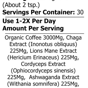 May include: Supplement facts label listing the ingredients and amount per serving of a coffee blend with chaga, lions mane, cordyceps, ashwaganda, and reishi extracts. Serving size is 4 grams (about 2 teaspoons) and there are 30 servings per container. Use 1-2 times per day.