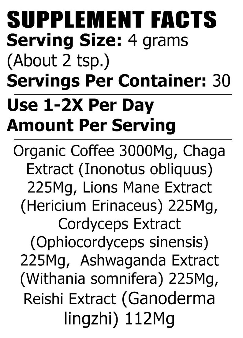May include: Supplement facts label listing the ingredients and amount per serving of a coffee blend with chaga, lions mane, cordyceps, ashwaganda, and reishi extracts. Serving size is 4 grams (about 2 teaspoons) and there are 30 servings per container. Use 1-2 times per day.