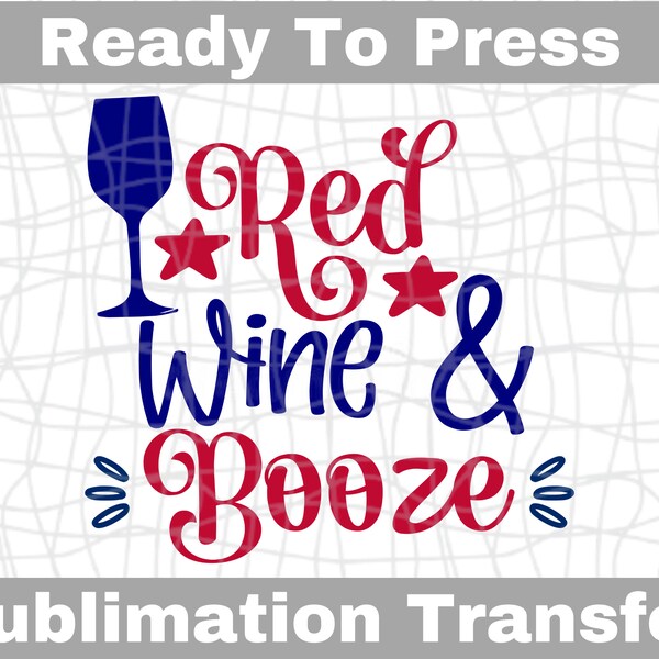 Fourth of July Red Wine Booze Ready To Press Sublimation Transfer | Sub Transfer | Heat Transfer | DIY Shirt Design