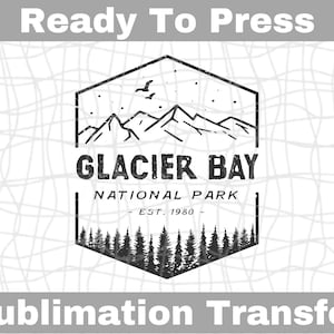 Glacier Bay National Park Ready To Press Sublimation Transfer | Sub Transfer | Heat Transfer | DIY Shirt Design