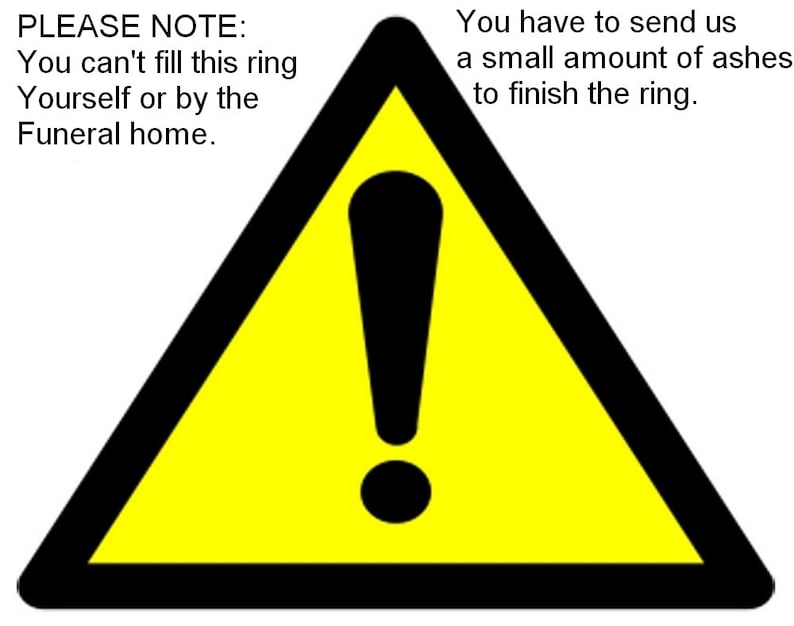 Op de afbeelding: Een gele waarschuwingsdriehoek met een zwart uitroepteken erin. De tekst "PLEASE NOTE: You can't fill this ring Yourself or by the Funeral home." staat aan de linkerkant van de afbeelding. De tekst "You have to send us a small amount of ashes to finish the ring." staat aan de rechterkant van de afbeelding.