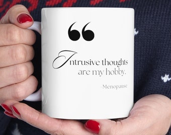 May include: White ceramic mug with black text that reads "Intrusive thoughts are my hobby. Menopause."