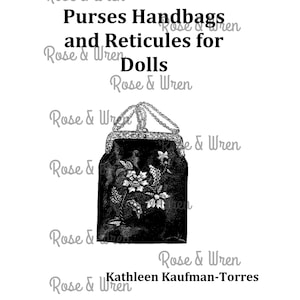 May include: Black and white image of a doll handbag with floral embroidery. The text reads "Purses Handbags and Reticules for Dolls" and "Kathleen Kaufman-Torres". The brand name "Rose & Wren" is also visible.