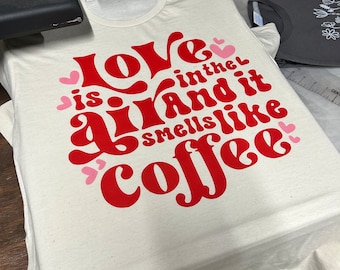 Love is in the Air and It smells like Coffee Dtf print / Valentine's Day tshirt / Love /Trendy / Retro Valentines Day / Valentine Sweatshirt
