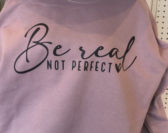 Be Real Not Perfect Crewneck or dtf print / Worthy apparel / Inspirational quote apparel /Perfectly Imperfect Tshirt / Positive / Self Love