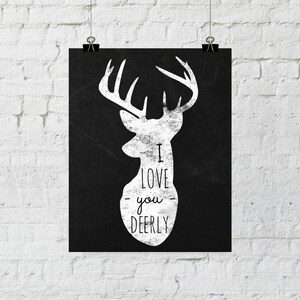 May include: Black and white poster with a silhouette of a deer head and the text "I love you deerly".