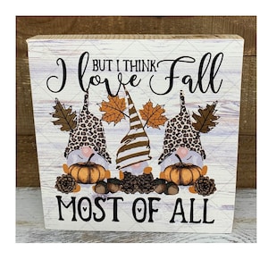 Fall Gnomes Wood Block Sign 4x4 - But I Think I Love Fall Most of All Accent Decoration - Autumn Fall Leaves and Pumpkins -No. 657