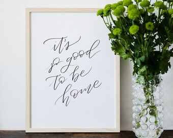 It’s so good to be home | 8x10 | 5x7 | Housewarming Gift | Realtor Gift | Home art | Calligraphy Art for Home | THW700