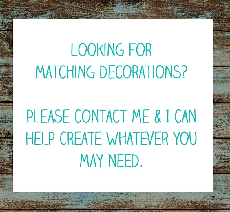May include: A white sign with teal text that reads "LOOKING FOR MATCHING DECORATIONS? PLEASE CONTACT ME & I CAN HELP CREATE WHATEVER YOU MAY NEED."