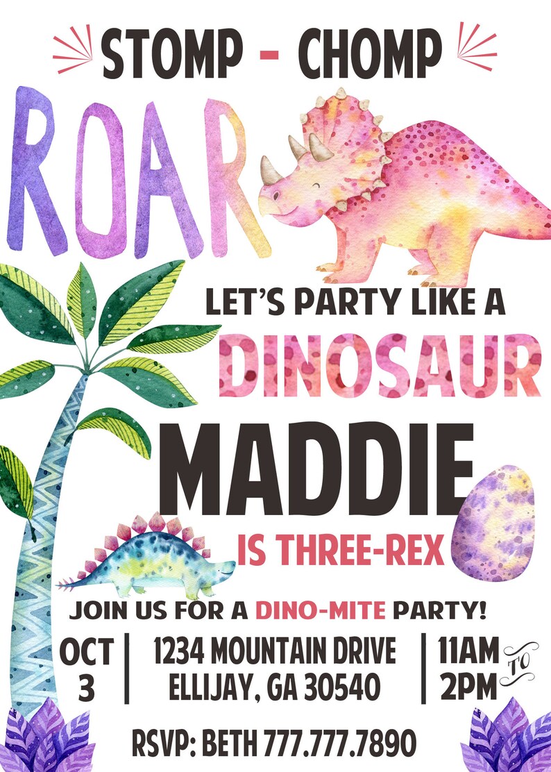 May include: A pink and purple dinosaur birthday party invitation with the text "STOMP - CHOMP ROAR LET'S PARTY LIKE A DINOSAUR MADDIE IS THREE-REX JOIN US FOR A DINO-MITE PARTY! OCT 3 1234 MOUNTAIN DRIVE ELLIJAY, GA 30540 11AM TO 2PM RSVP: BETH 777.777.7890"