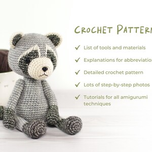 May include: Crochet pattern for a gray amigurumi raccoon. The pattern includes a list of tools and materials, explanations for abbreviations, a detailed crochet pattern, lots of step-by-step photos, and tutorials for all amigurumi techniques.