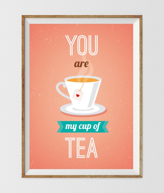 You Are My Cup Of Tea Tea Quote Love Quote Tea Print Tea Etsy You Are My Cup Of Tea Tea Quote Love Quote Tea Print Tea Etsy