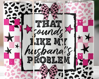 That Sounds Like My Husbands Problem Tumbler Wrap PNG Snarky Wife Humor 20 oz Skinny Tumbler Sublimation Digital Download