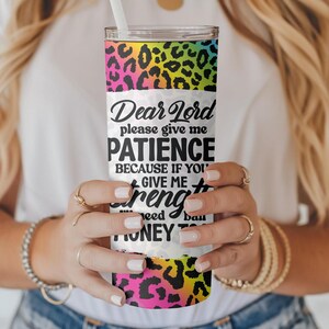 May include: A stainless steel tumbler with a white background and a leopard print design. The tumbler has a quote that reads "Dear Lord please give me PATIENCE because if you give me STRENGTH I'll need bail money to get out of jail".