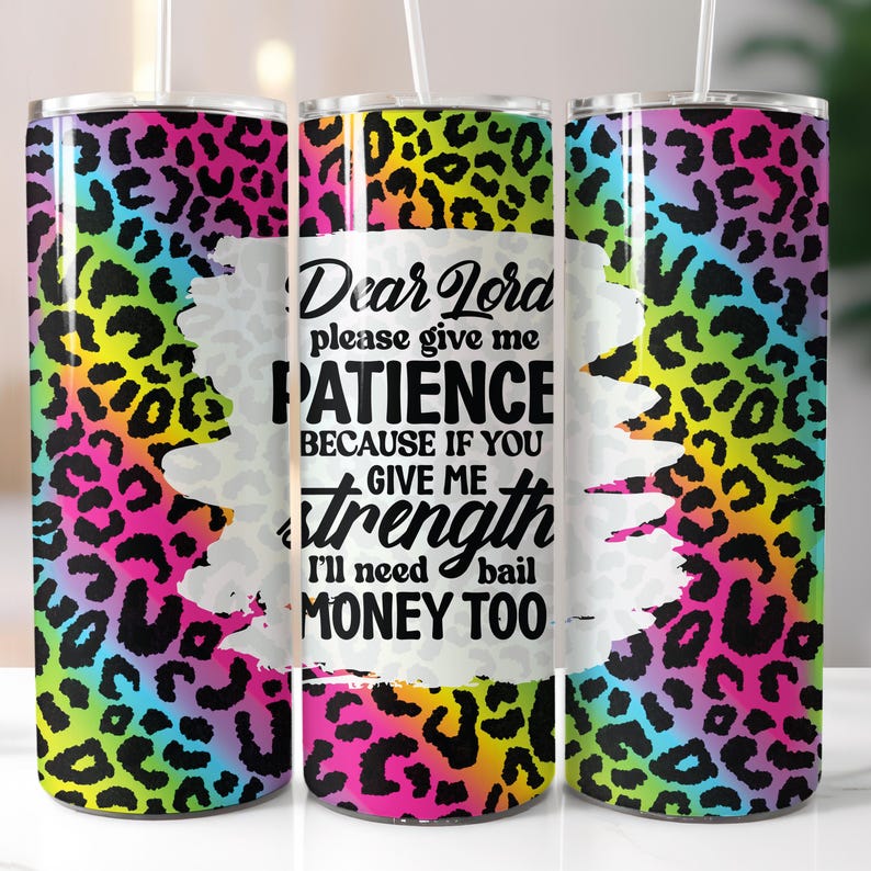 May include: Three stainless steel tumblers with a rainbow leopard print design. The middle tumbler has the text "Dear Lord please give me PATIENCE BECAUSE IF YOU GIVE ME strength I'll need bail MONEY TOO".
