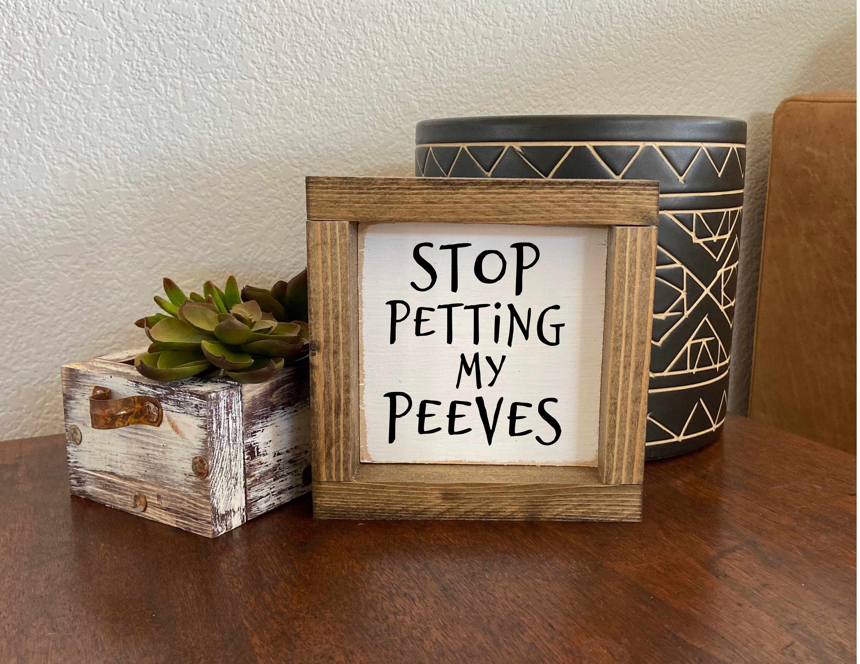 Stop Petting My Peeves Sign Small Wooden Sign Gift Ideas Etsy