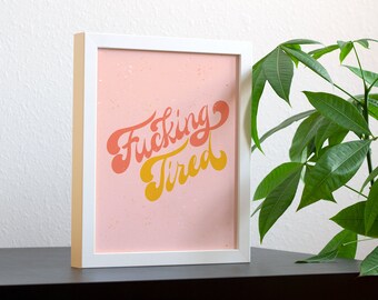 Fucking Tired 8x10 Art Print - Handwritten Inspirational Wall Art