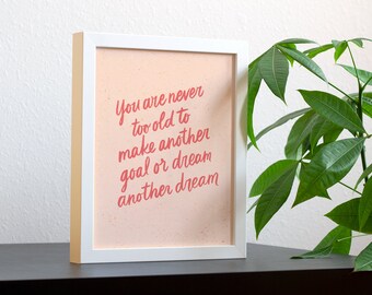 You Are Never Too Old To Make Another Goal Or Dream Another Dream, 8x10 Art Print - Handwritten Inspirational Wall Art