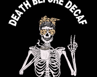 May include: A skeleton wearing leopard print sunglasses and a headband, holding a cup of coffee and giving a peace sign. The text "Death Before Decaf" is written in a white arc above the skeleton.