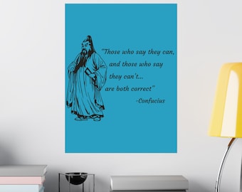 May include: A poster with a teal background features a black illustration of Confucius holding a scroll. The quote "Those who say they can, and those who say they can't... are both correct" is printed in black text, attributed to Confucius.