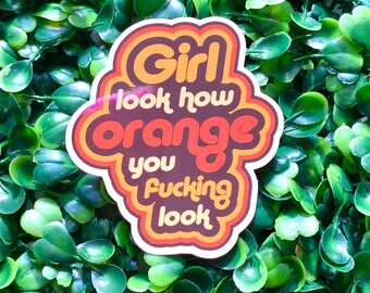 Girl, look how orange you f*cking look sticker