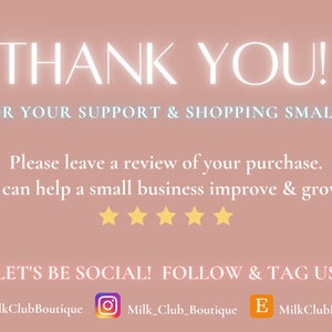 May include: A pink and white graphic with the text "THANK YOU!" and "FOR YOUR SUPPORT & SHOPPING SMALL!"  The graphic also includes the text "Please leave a review of your purchase. It can help a small business improve & grow!" with five yellow stars below. The graphic also includes the text "LET'S BE SOCIAL! FOLLOW & TAG US" with social media icons for Facebook, Instagram, and Etsy.