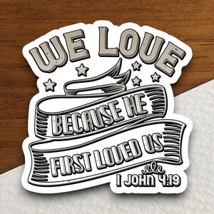 We love because he first loved us sticker, Religious Sticker, Faith Sticker, Worship Sticker, Christian Sticker, Scripture Sticker