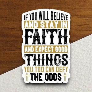 May include: A white sticker with black and gold text that reads "If you will believe and stay in faith and expect good things you too can defy the odds".