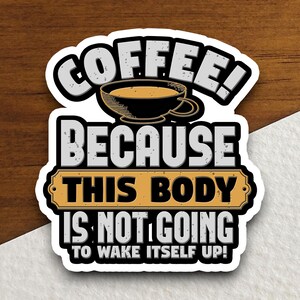 Kaffee, weil dieser Körper sich nicht selbst aufwecken wird Aufkleber, lustige Aufkleber, Kaffeeaufkleber, Koffein, Kaffeeliebhaber, Cafe, Decaf