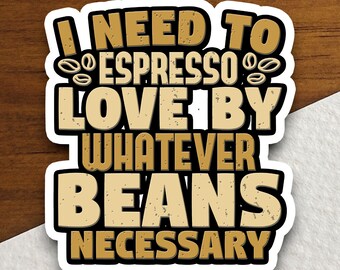 I Need to Espresso Love by Whatever Sticker, Funny Coffee Pun Vinyl Sticker, Coffee Lover Gift, Caffeine Humor Decal, Barista Gift