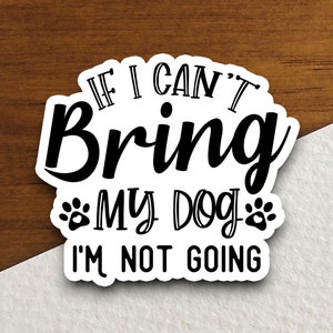 Se eu não puder levar meu cachorro, não vou, adesivo de cachorro, adesivo de animal engraçado para laptop, garrafa de água, garrafa térmica, telefone, computador, presente