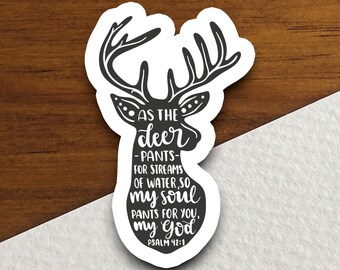 May include: Black and white sticker with a deer silhouette and the text "AS THE deer -PANTS- FOR STREAMS OF WATER, SO my soul PANTS FOR YOU, my god PSALM 42:1".