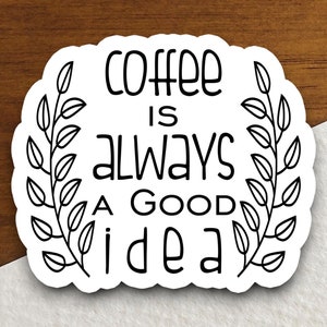 Coffee is always a good idea sticker, Funny Stickers, Coffee Sticker, Caffeine, Coffee Lover, Cafe, Decaf, Barista Sticker