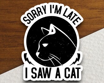 Sorry I'm late I saw a cat sticker, Funny Animal Sticker For Laptop, Water Bottle, Hydro flask, Phone, Computer, Gift, Pet Sticker