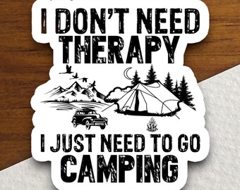 May include: Black and white sticker with the text "I don't need therapy I just need to go camping" with a camping scene featuring a tent, a car, and a campfire.