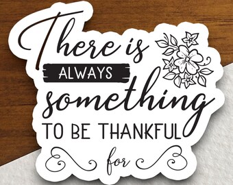 There Is Always Something to Be Thankful For Sticker, Gratitude Quote Vinyl Decal, Positive Thankful Gift, Inspirational Decor
