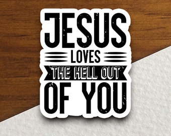 Jesus Loves the Hell Out of You Sticker, Funny Christian Vinyl Decal, Religious Faith Quote, Jesus Gift, Christian Humor Decor