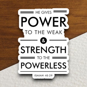 May include: White sticker with black text that reads "He gives power to the weak & strength to the powerless Isaiah 40:29".