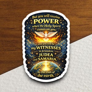 May include: A sticker featuring a celestial design with the text: "But you will receive POWER when the Holy Spirit comes on you, and you will be my WITNESSES in Jerusalem, JUDEA, and SAMARIA, to the ends of the earth."
