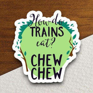 May include: A green and white sticker with the text "How do trains eat? Chew Chew Chew" and a green leafy design.