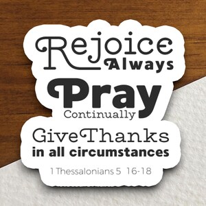 May include: White sticker with black text that reads "Rejoice Always Pray Continually Give Thanks in all circumstances 1 Thessalonians 5 16-18"