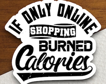 If Only Shopping Burned Calories Sticker, Funny Shopping Vinyl Decal, Shopaholic Humor Gift, Retail Therapy Quote, Shopper Laptop Decor