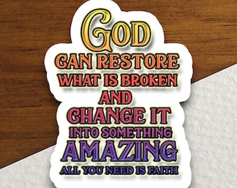 May include: A white sticker with a colorful design and the text "GOD CAN RESTORE WHAT IS BROKEN AND CHANGE IT INTO SOMETHING AMAZING ALL YOU NEED IS FAITH".
