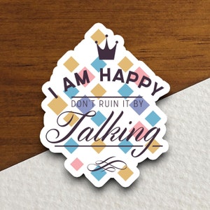 I Am Happy Don&#39;t Ruin it By Talking sticker, funny stickers, laptop stickers, water bottle sticker, sticker with sayings