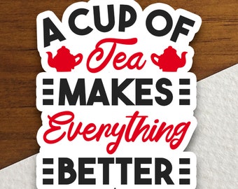 A Cup of Tea Makes Everything Better sticker, Funny Stickers, Laptop Decals, Tumbler Stickers, Water Bottle Sticker