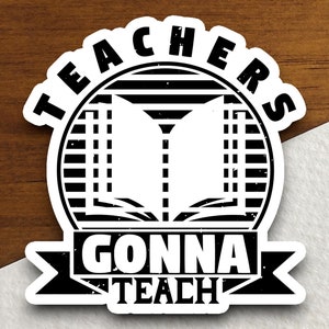 Teachers Gonna Teach Sticker, Teacher Sticker, Education Sticker, School Sticker, Cute Sticker