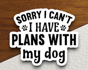 Sorry I Can't I Have Plans With My Dog Sticker, Funny Dog Lover Vinyl Decal, Dog Mom Gift, Pet Lover Sticker, Funny Dog Gift, Laptop Decor