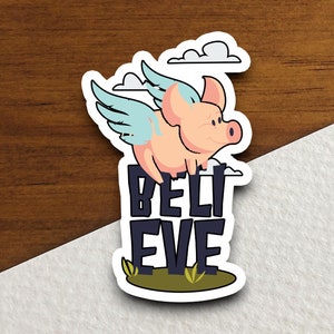 Believe flying pig sticker, Funny Animal Sticker For Laptop, Water Bottle, Hydro flask, Phone, Computer, Gift, Pet Sticker