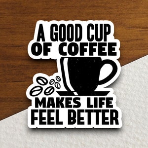 A good cup of coffee makes life feel better sticker, Funny Stickers, Coffee Sticker, Caffeine, Coffee Lover, Cafe, Decaf, Barista Sticker