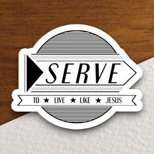 Serve to live like Jesus sticker, Religious Sticker, Faith Sticker, Worship Sticker, Christian Sticker, Scripture Sticker